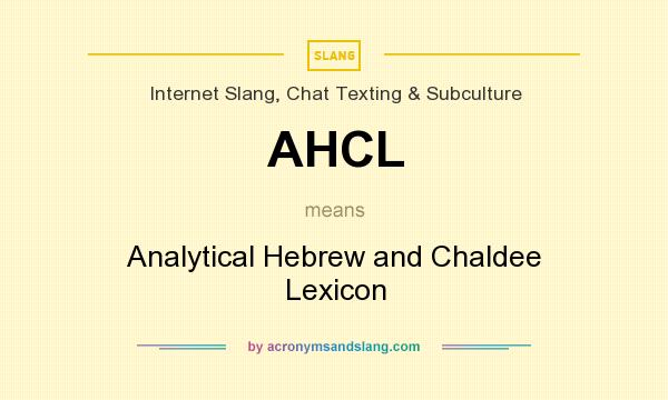 What does AHCL mean? It stands for Analytical Hebrew and Chaldee Lexicon