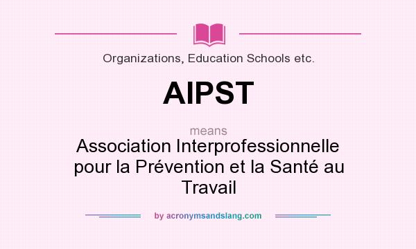 What does AIPST mean? It stands for Association Interprofessionnelle pour la Prévention et la Santé au Travail