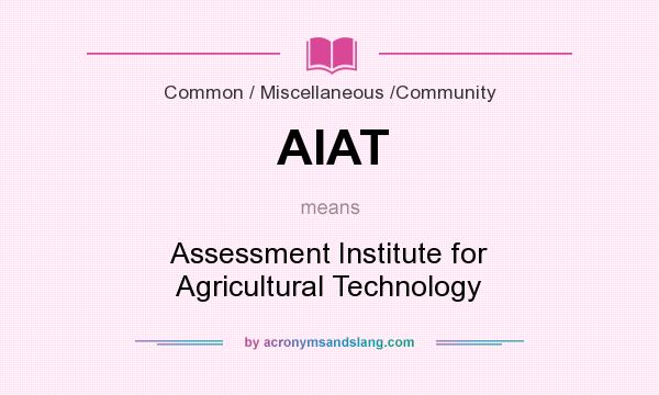 What does AIAT mean? It stands for Assessment Institute for Agricultural Technology