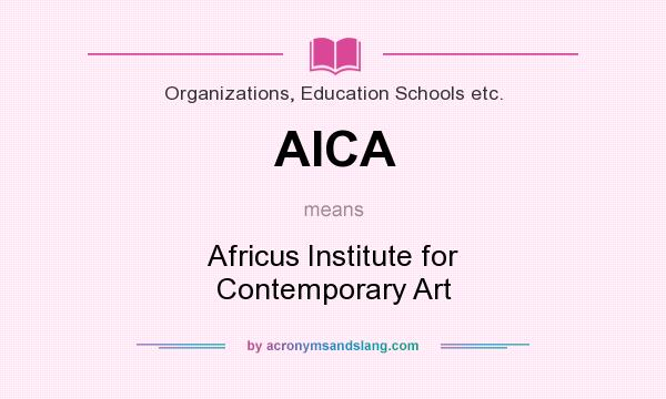 What does AICA mean? It stands for Africus Institute for Contemporary Art