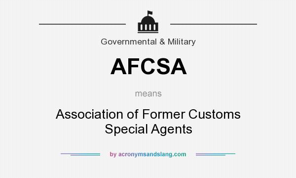 What does AFCSA mean? It stands for Association of Former Customs Special Agents