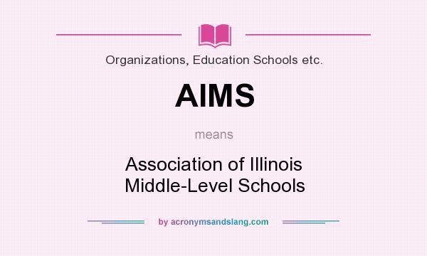 What does AIMS mean? It stands for Association of Illinois Middle-Level Schools