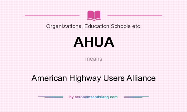 What does AHUA mean? It stands for American Highway Users Alliance