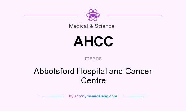 What does AHCC mean? It stands for Abbotsford Hospital and Cancer Centre