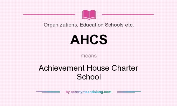 What does AHCS mean? It stands for Achievement House Charter School