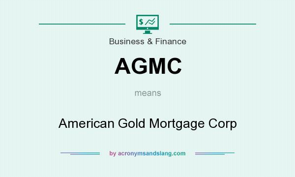 What does AGMC mean? It stands for American Gold Mortgage Corp