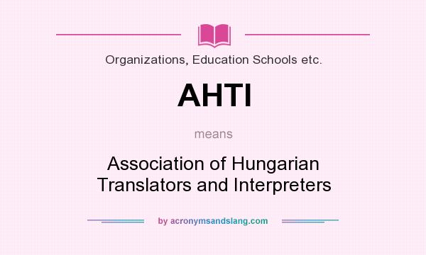 What does AHTI mean? It stands for Association of Hungarian Translators and Interpreters