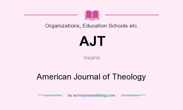 What does AJT mean? It stands for American Journal of Theology