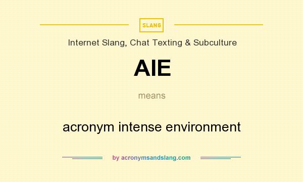 What does AIE mean? It stands for acronym intense environment
