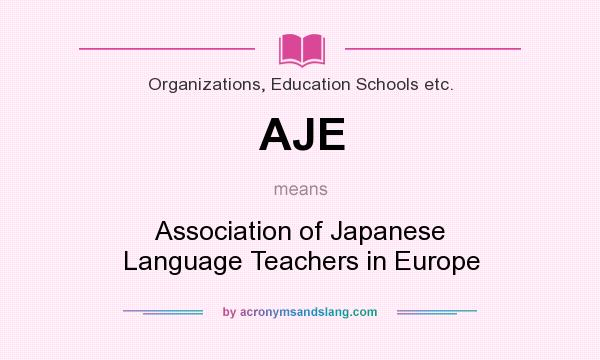 What does AJE mean? It stands for Association of Japanese Language Teachers in Europe