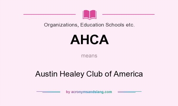 What does AHCA mean? It stands for Austin Healey Club of America