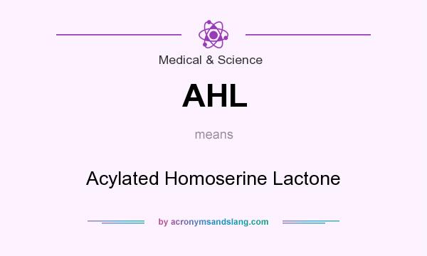 What does AHL mean? It stands for Acylated Homoserine Lactone