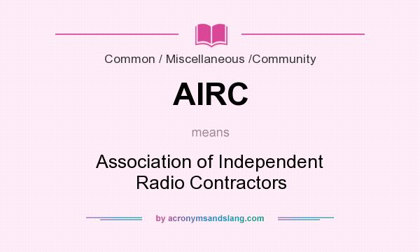 What does AIRC mean? It stands for Association of Independent Radio Contractors