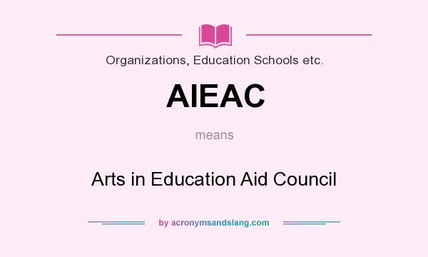 What does AIEAC mean? It stands for Arts in Education Aid Council