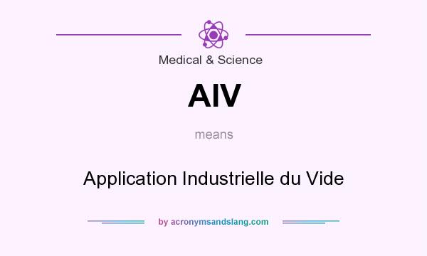 What does AIV mean? It stands for Application Industrielle du Vide