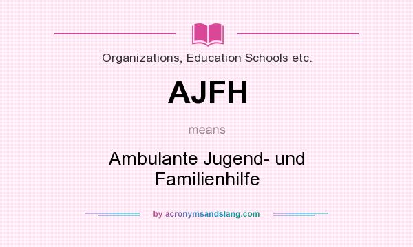 What does AJFH mean? It stands for Ambulante Jugend- und Familienhilfe