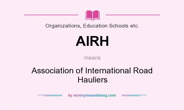 What does AIRH mean? It stands for Association of International Road Hauliers