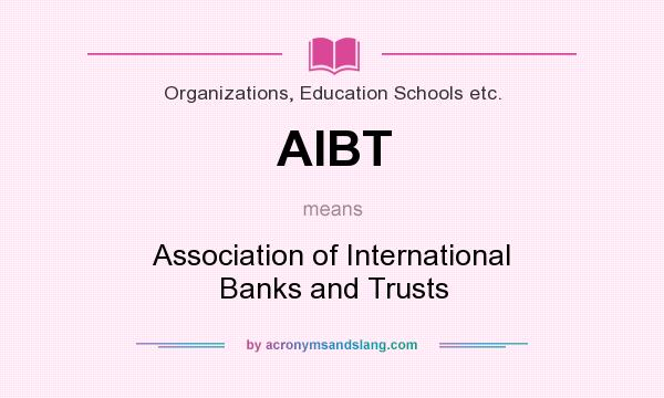 What does AIBT mean? It stands for Association of International Banks and Trusts