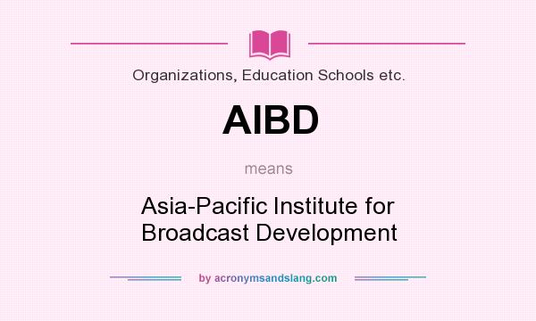 What does AIBD mean? It stands for Asia-Pacific Institute for Broadcast Development