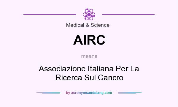 What does AIRC mean? It stands for Associazione Italiana Per La Ricerca Sul Cancro