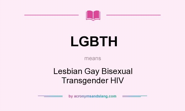 What does LGBTH mean? It stands for Lesbian Gay Bisexual Transgender HIV