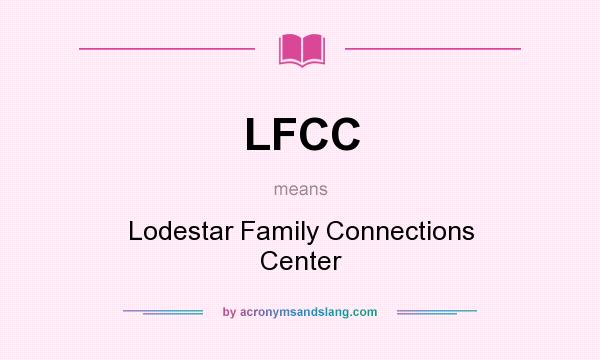 What does LFCC mean? It stands for Lodestar Family Connections Center