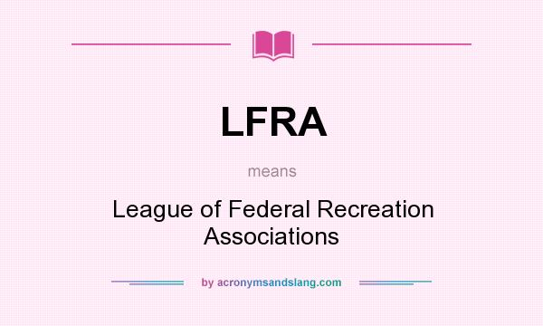 What does LFRA mean? It stands for League of Federal Recreation Associations