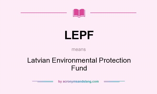 What does LEPF mean? It stands for Latvian Environmental Protection Fund