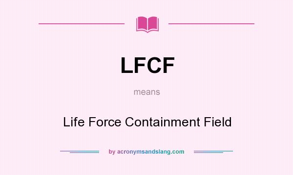 What does LFCF mean? It stands for Life Force Containment Field
