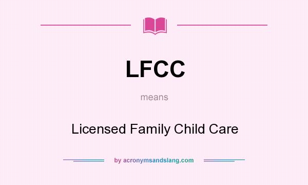 What does LFCC mean? It stands for Licensed Family Child Care