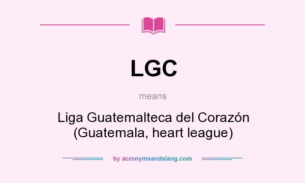 What does LGC mean? It stands for Liga Guatemalteca del Corazón (Guatemala, heart league)