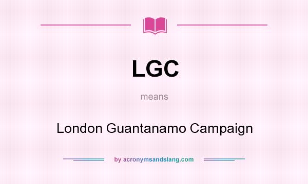 What does LGC mean? It stands for London Guantanamo Campaign
