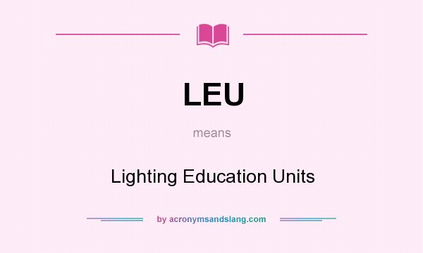 What does LEU mean? It stands for Lighting Education Units