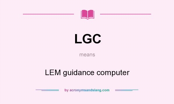 What does LGC mean? It stands for LEM guidance computer