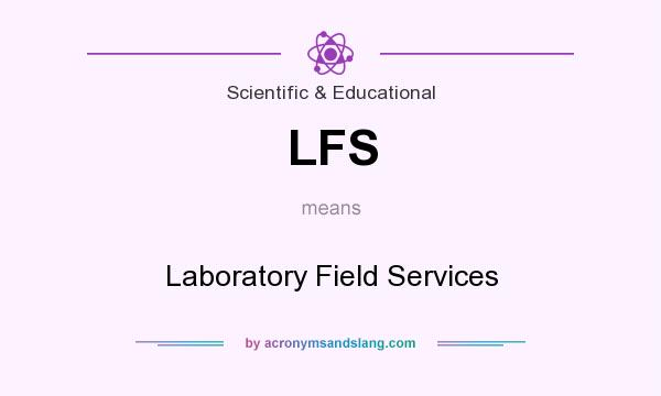 What does LFS mean? It stands for Laboratory Field Services