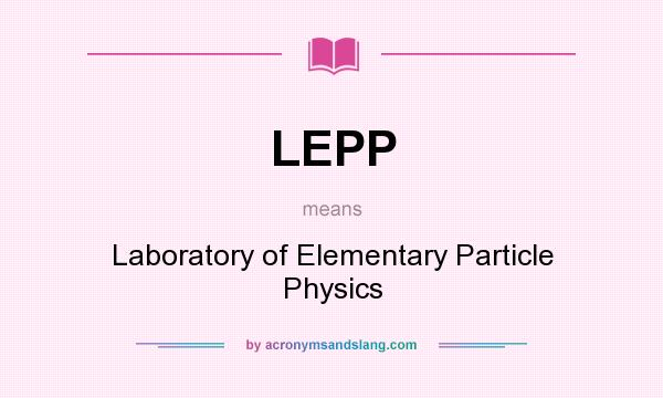 What does LEPP mean? It stands for Laboratory of Elementary Particle Physics