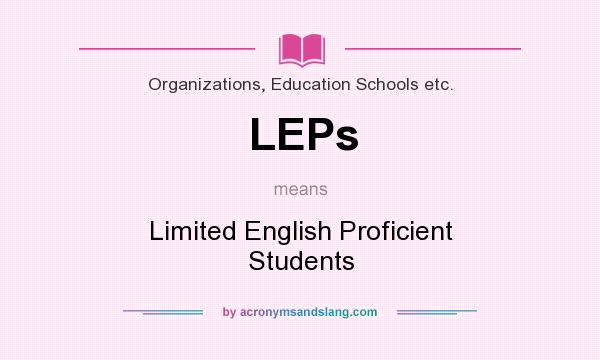 What does LEPs mean? It stands for Limited English Proficient Students