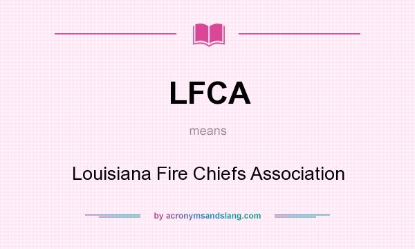 What does LFCA mean? It stands for Louisiana Fire Chiefs Association