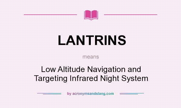 What does LANTRINS mean? It stands for Low Altitude Navigation and Targeting Infrared Night System