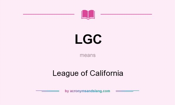 What does LGC mean? It stands for League of California