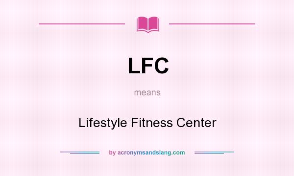 What does LFC mean? It stands for Lifestyle Fitness Center