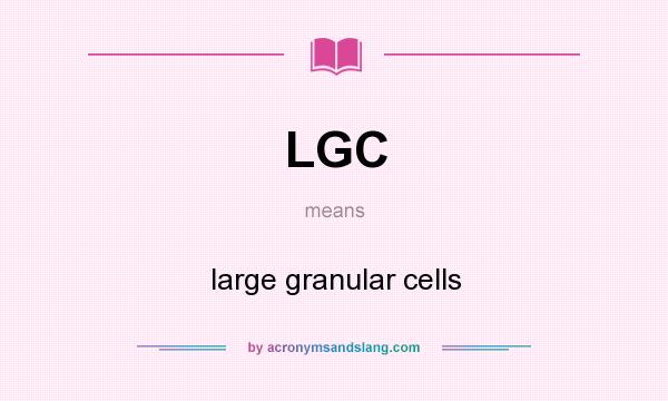 What does LGC mean? It stands for large granular cells