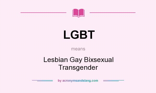 What does LGBT mean? It stands for Lesbian Gay Bixsexual Transgender