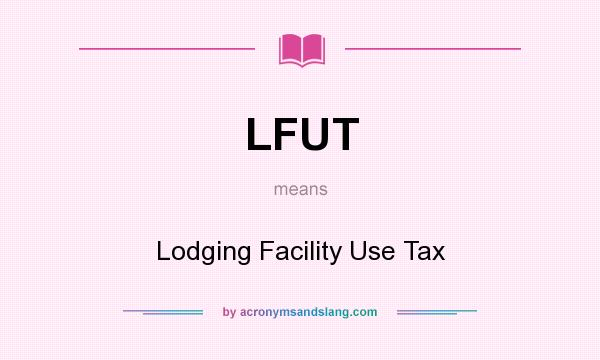 What does LFUT mean? It stands for Lodging Facility Use Tax