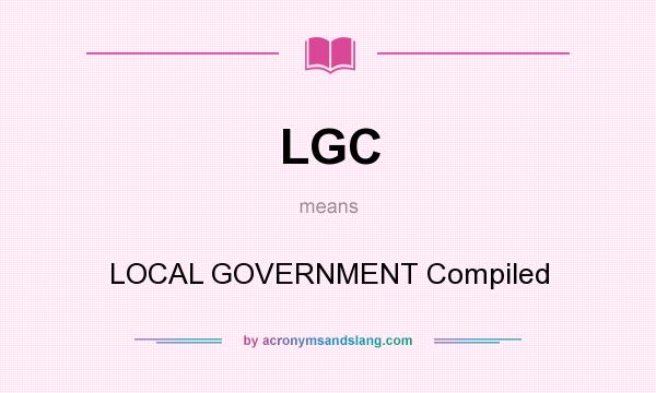 What does LGC mean? It stands for LOCAL GOVERNMENT Compiled