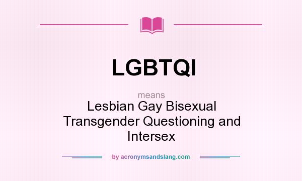 What does LGBTQI mean? It stands for Lesbian Gay Bisexual Transgender Questioning and Intersex