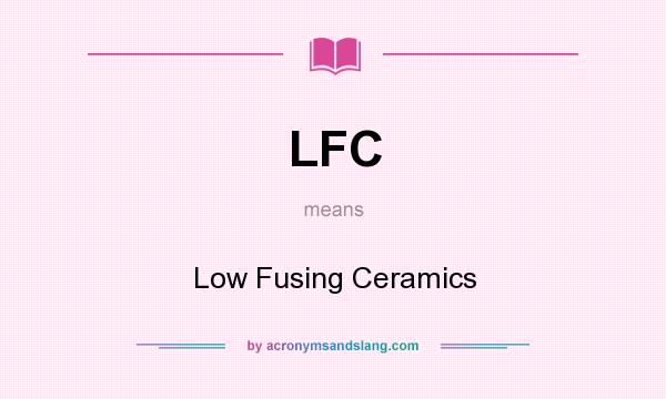 What does LFC mean? It stands for Low Fusing Ceramics