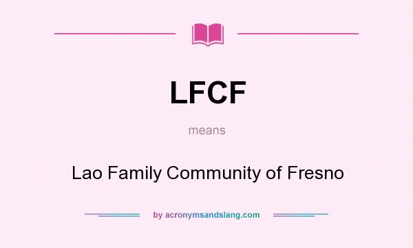What does LFCF mean? It stands for Lao Family Community of Fresno