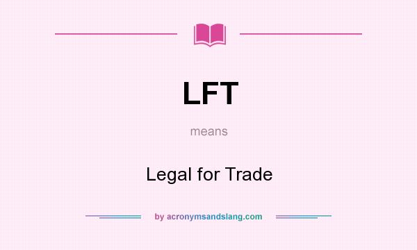 What does LFT mean? It stands for Legal for Trade