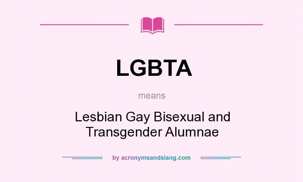 What does LGBTA mean? It stands for Lesbian Gay Bisexual and Transgender Alumnae